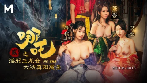 MDCM-0015 Nezha 2: The Battle of the Three Dragon Girls Against the True Sun Demon Boy Starring Su Chang, Su Yu Tang, and Ai You