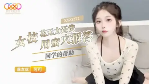 XKG272 School Beauty Unable to Repay Loan, Uses Her Pussy to Thank Her Classmate’s Help – Keke