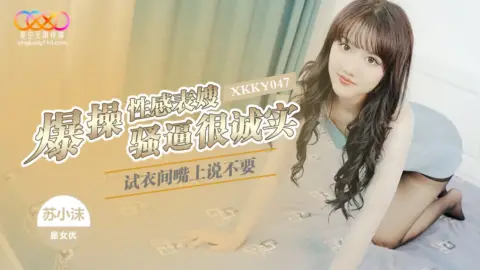 XKKY047 Fitting Room Explosive Fucking of Sexy Cousin-in-Law: She Says No But Her Horny Pussy is Honestly Soaking Wet and Tight – Su Xiaomo